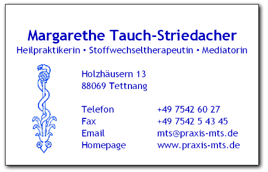 Naturheilpraxis Margarethe Tauch-Striedacher | Heilpraktikerin, Stoffwechseltherapeutin, Mediatorin | Holzhäusern 13, 88069 Tettnang | Telefon: +49 7542 / 60 27, Fax: +49 7542 / 543 45 | Email: mts (at) praxis-mts.de, Web: www.praxis-mts.de
